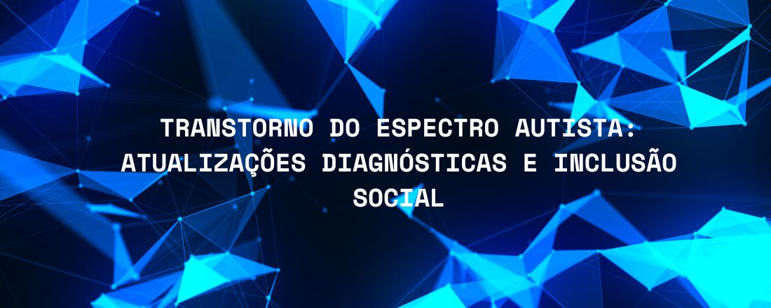 Transtorno do Espectro Autista: atualizações diagnósticas e inclusão social