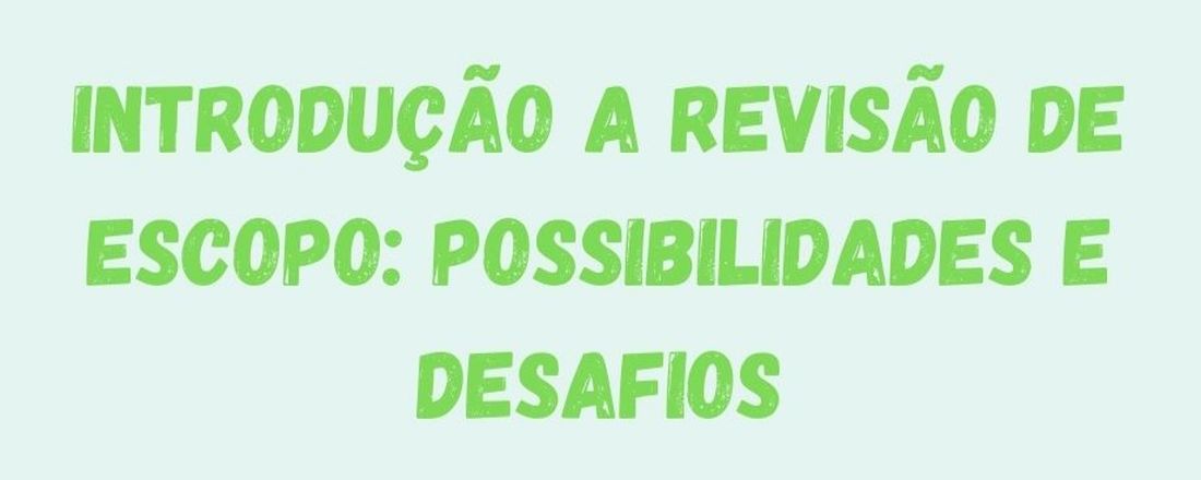 INTRODUÇÃO À REVISÃO DE ESCOPO: POSSIBILIDADES E DESAFIOS