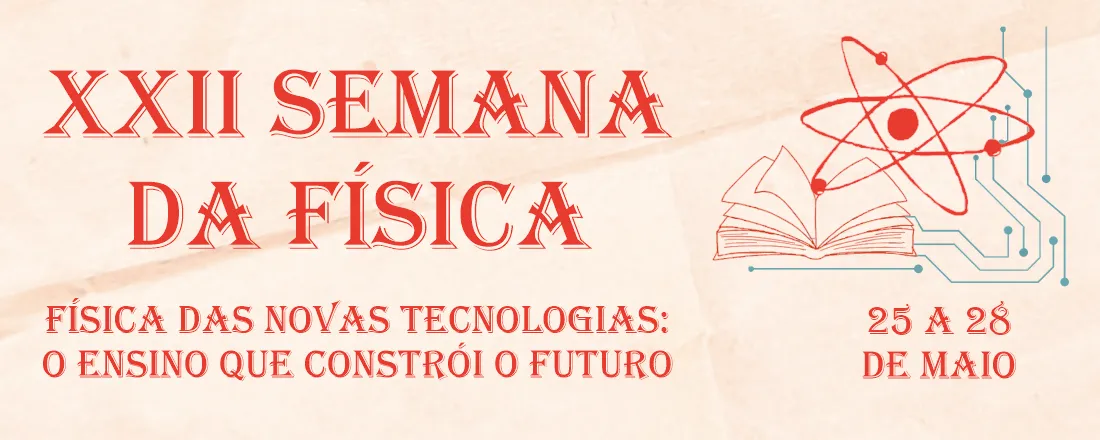 XXII Semana da Física - Física das novas tecnologias: o ensino que constrói o futuro