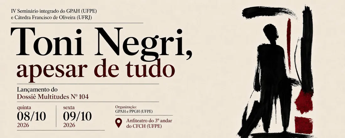 IV Seminário integrado do GPAH (UFPE) e Cátedra Francisco de Oliveira (UFRJ). Toni Negri, apesar de tudo: Lançamento do Dossiê Multitudes Nº 104
