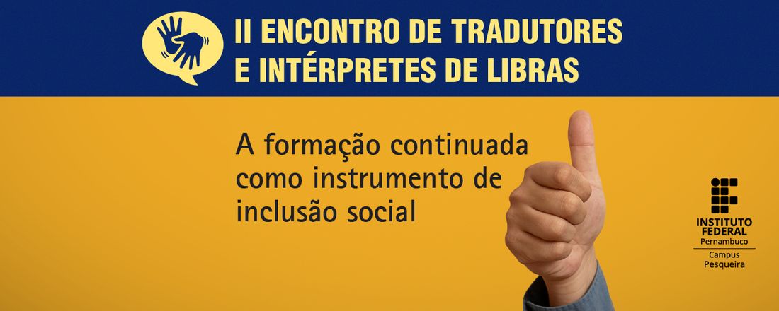 II Encontro de Tradutores e Intérpretes de Libras do IFPE - Campus Pesqueira: A formação continuada como instrumento de inclusão social