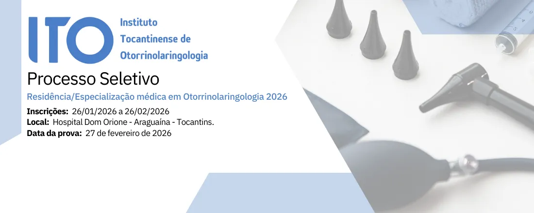 PROCESSO SELETIVO PARA RESIDÊNCIA/ESPECIALIZAÇÃO MÉDICA EM OTORRINOLARINGOLOGIA DO INSTITUTO TOCANTINENSE DE OTORRINOLARINGOLOGIA (ITO) - 2026
