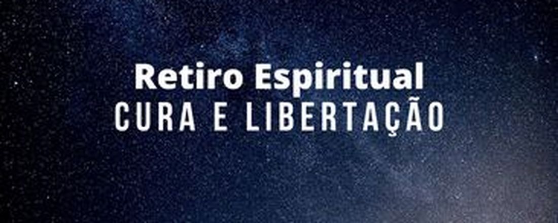 RETIRO ESPIRITUAL CURA E LIBERTAÇÃO