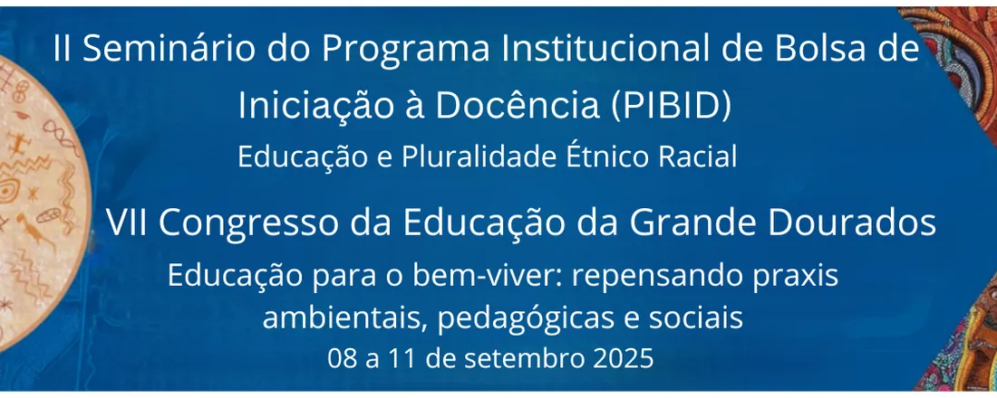 II Seminário do Programa Institucional de Bolsa de Iniciação à Docência (PIBID) e VII Congresso de Educação da Grande Dourados