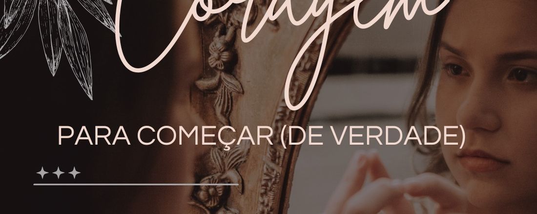 CORAGEM para começar de verdade.