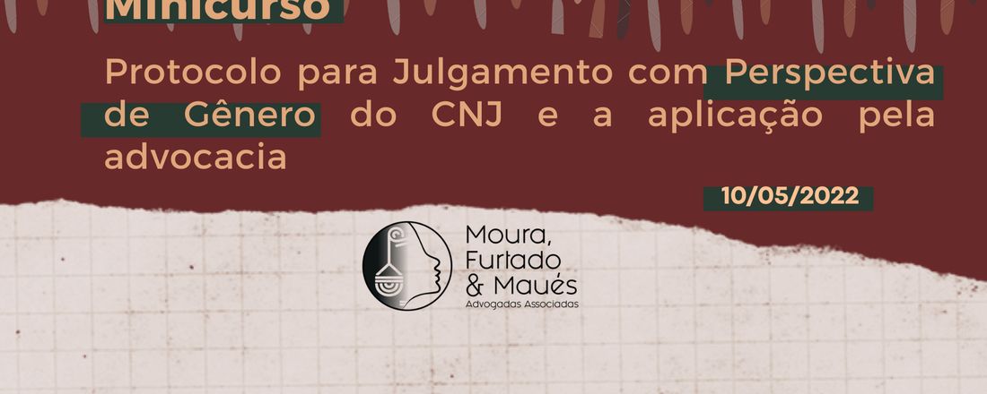 Minicurso sobre Protocolo para Julgamento com Perspectiva de Gênero do CNJ e a aplicação pela advocacia