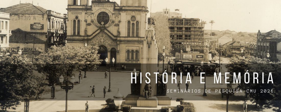 Seminários de Pesquisa CMU: História e Memória 2021