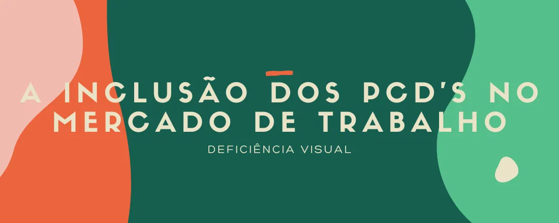 A Inclusão dos PcD's no Mercado de Trabalho: Deficiência Visual