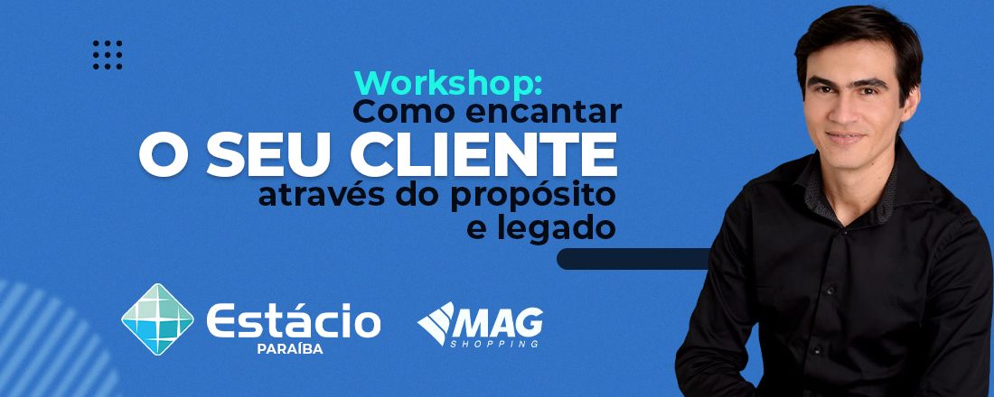 Workshop: Como encantar o seu cliente através do propósito e legado