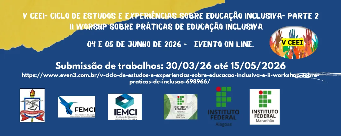 V CEEI-CICLO DE ESTUDOS E EXPERIÊNCIAS SOBRE EDUCAÇÃO INCLUSIVA -Parte 2 e II WORKSHOP SOBRE PRÁTICAS DE INCLUSÃO