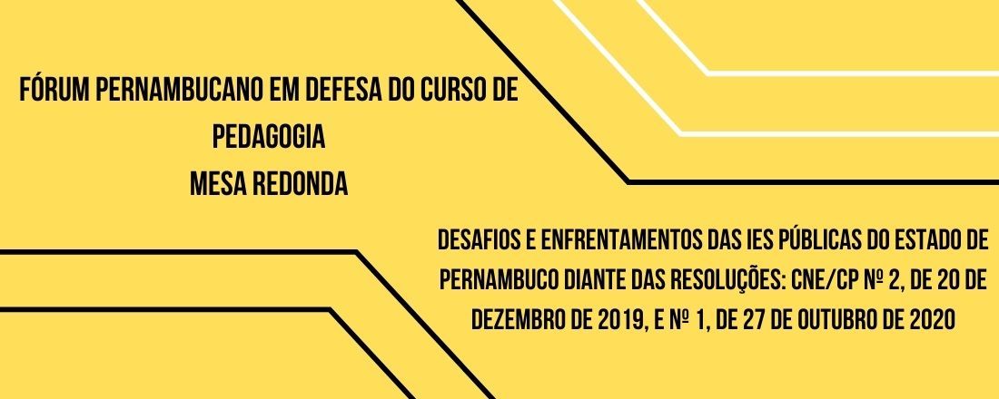 MESA REDONDA: Desafios e enfrentamentos das IES públicas do estado de Pernambuco diante das Resoluções: CNE/CP nº 2, de 20 de dezembro de 2019, e nº 1, de 27 de outubro de 2020