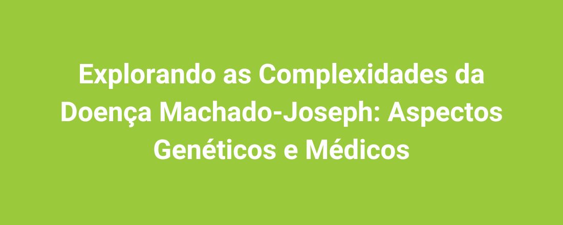 Explorando as Complexidades da Doença Machado-Joseph: Aspectos Genéticos e Médicos