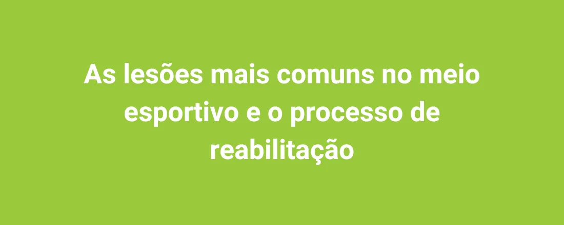 As lesões mais comuns no meio esportivo e o processo de reabilitação