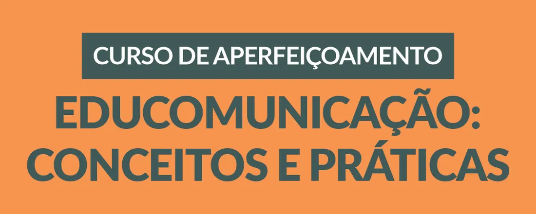 3ª Edição do Curso de EaD e Aperfeiçoamento em Educomunicação: Conceitos e Práticas