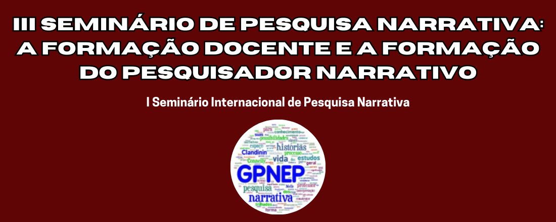 III Seminário De Pesquisa Narrativa: A Formação Docente E A Formação Do Pesquisador Narrativo/I Seminário Internacional De Pesquisa Narrativa