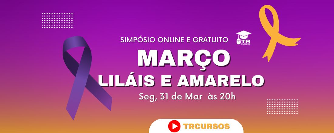 Março Amarelo e Lilais: Conscientização sobre Endometriose e Câncer de Colo de Utero - Simposios 2025