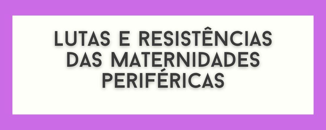 Lutas e resistências das maternidades periféricas