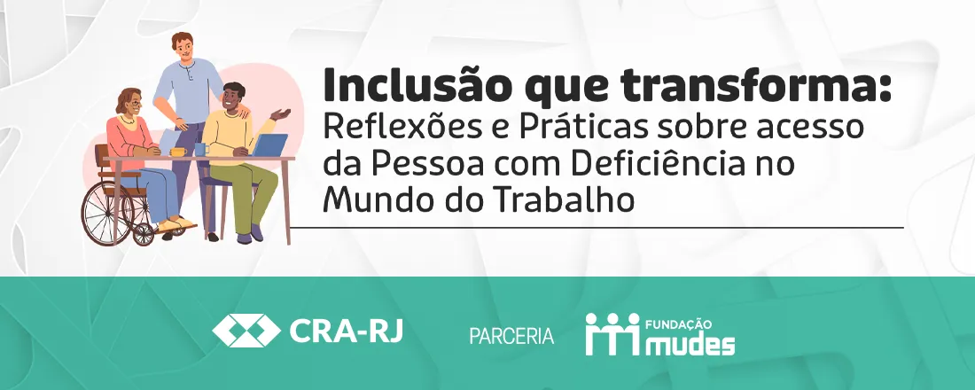 Inclusão que transforma: Praticas sobre o acesso da pessoa com deficiência no mundo do trabalho