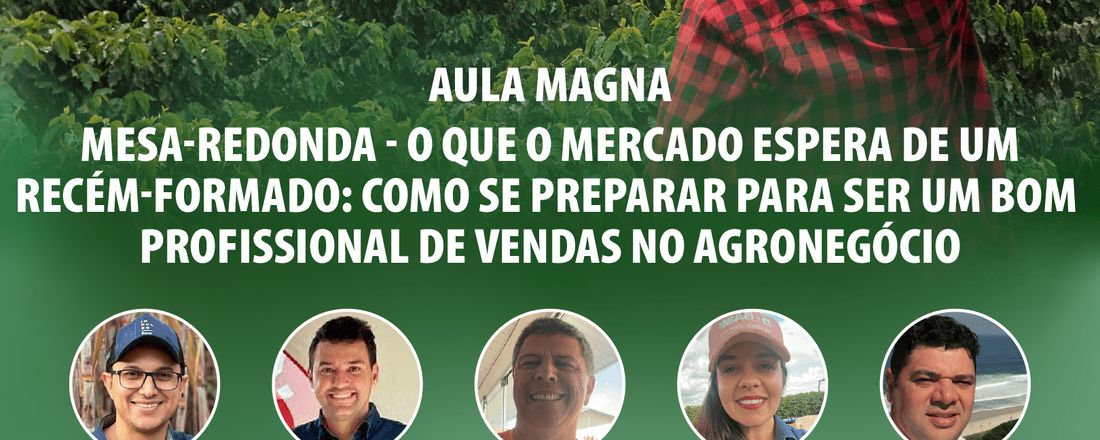 Aula Magna - Mesa Redonda: O QUE O MERCADO ESPERA DE UM RECÉM FORMADO - COMO SE PREPARAR PARA SER UM BOM PROFISSIONAL DE VENDAS NO AGRONEGÓCIO.