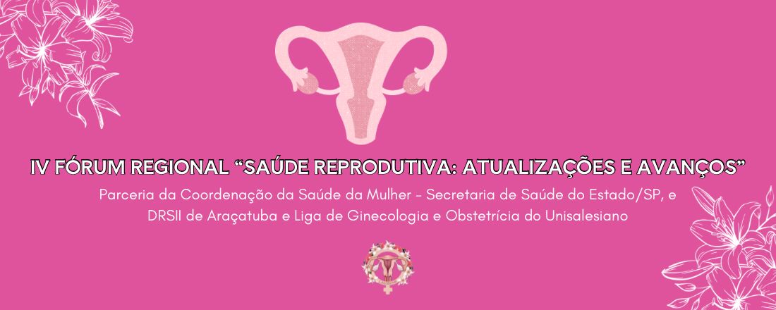 IV FÓRUM REGIONAL: SAÚDE REPRODUTIVA- ATUALIZAÇÕES E AVANÇOS”