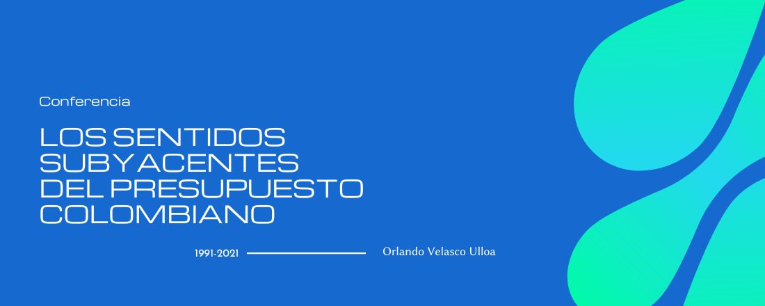 Conferencia "Los sentidos subyacentes del presupuesto colombiano 1991-2021"