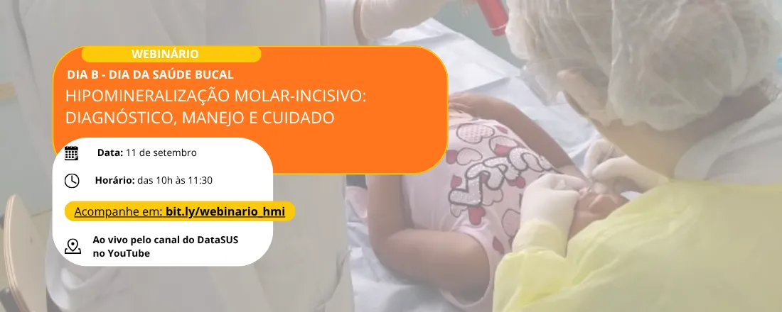 Dia B - Saúde Bucal: Webinário Hipomineralização Molar-Incisivo: diagnóstico, manejo e cuidado