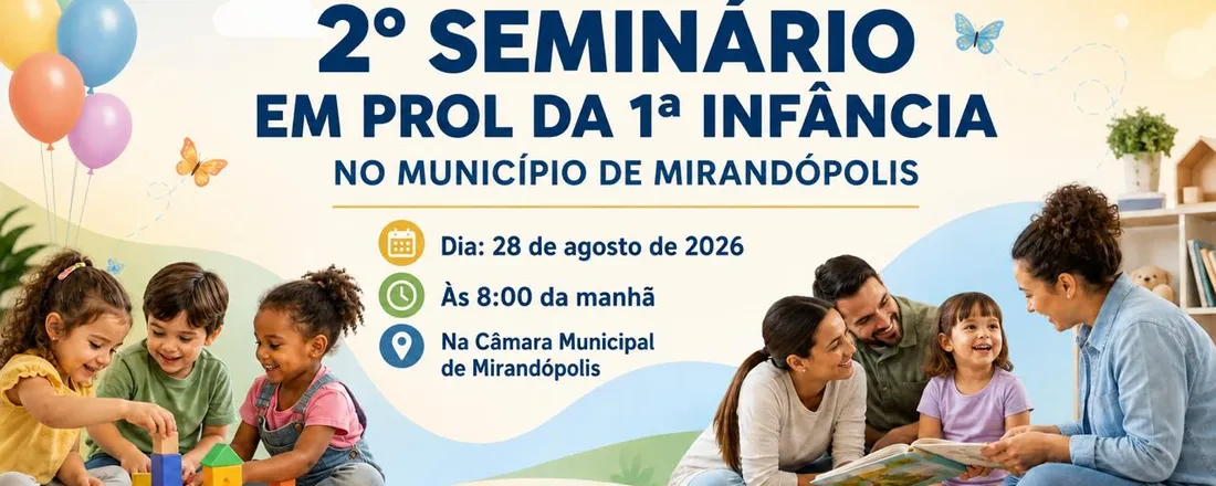 2º SEMINÁRIO EM PROL DA PRIMEIRA INFÂNCIA: O Trabalho Social com Famílias - Ampliando a capacidade protetiva e prevenindo violações de direitos em favor da 1ª Infância.