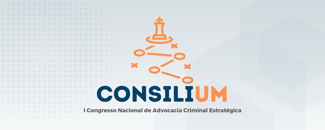 CONSILIUM - 1º Congresso Nacional de Advocacia Criminal Estratégica