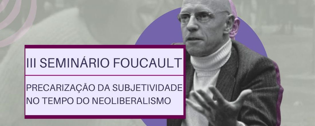 III Seminário Foucault: Precarização da subjetividade no tempo do neoliberalismo