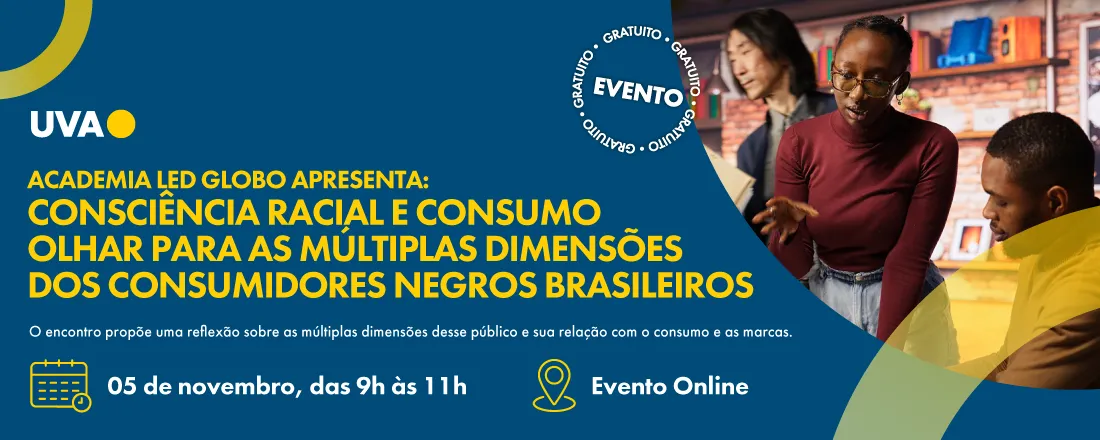 Academia LED Globo apresenta: consciência racial e consumo - um olhar para as múltiplas dimensões dos consumidores negros brasileiros