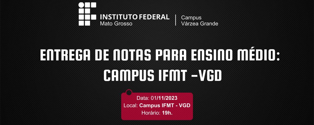 Entrega de Notas Para Pais e Responsáveis do Ensino Médio IFMT-VGD.