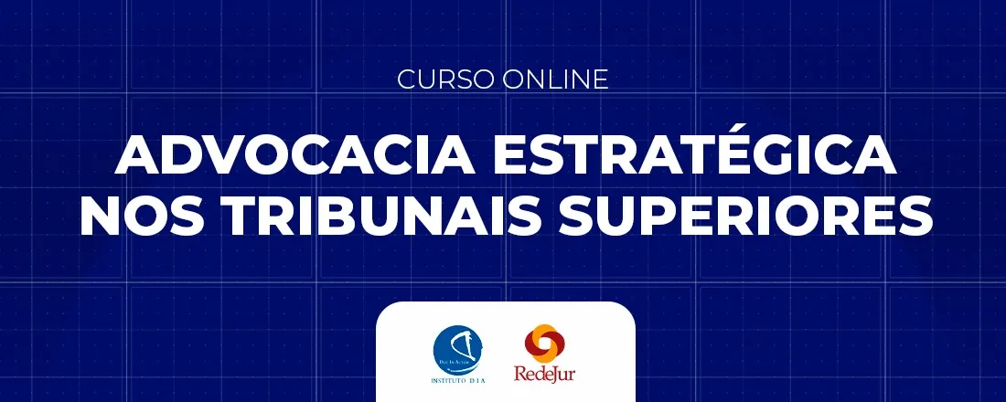 ADVOCACIA ESTRATÉGICA NOS TRIBUNAIS SUPERIORES