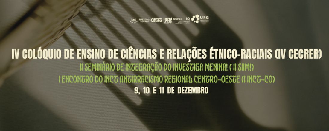 IV Colóquio de Ensino de Ciências e Relações Étnico-Raciais, II Seminário de Integração do Investiga Menina! e o I Encontro do INCT Antirracismo Regional Centro-Oeste