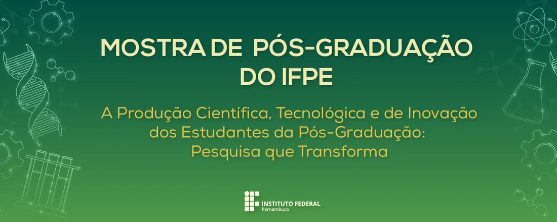 Mostra de Pós-Graduação do IFPE - A Produção Científica, Tecnológica e de Inovação dos Estudantes da Pós-Graduação do IFPE: pesquisa que transforma