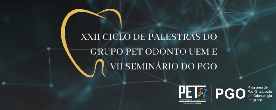 XXII Ciclo de Palestras do Grupo PET Odonto UEM e VII Seminário do PGO