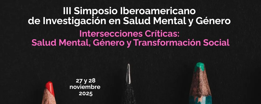 III Simposio Iberoamericano de Investigación en Salud Mental y Género. Intersecciones Críticas: Salud Mental, Género y Transformación Social