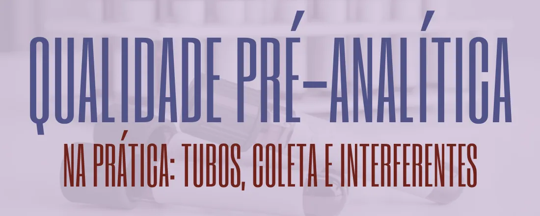 Qualidade Pré-analítica na Prática: Tubos, Coleta e Interferentes