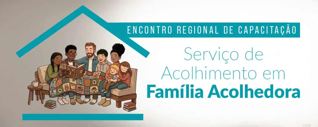 Encontro Regional de Capacitação: Serviço de Acolhimento em Família Acolhedora