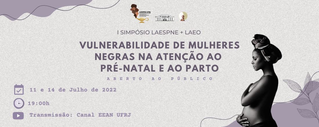 I Simpósio LAESPNE + LAEO: Vulnerabilidade de mulheres negras na atenção ao Pré-natal e ao Parto