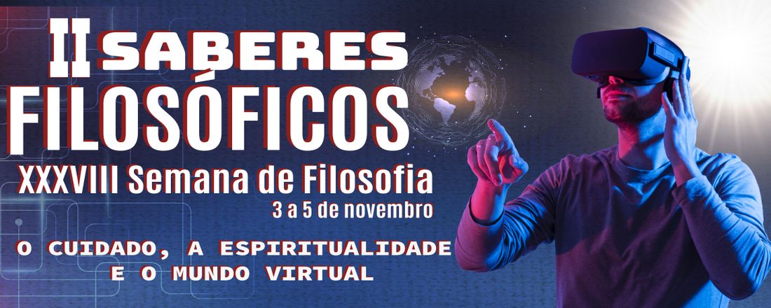 XXXVIII SEMANA FILOSÓFICA E II SABERES FILOSÓFICOS: O CUIDADO, A ESPIRITUALIDADE E O MUNDO VIRTUAL