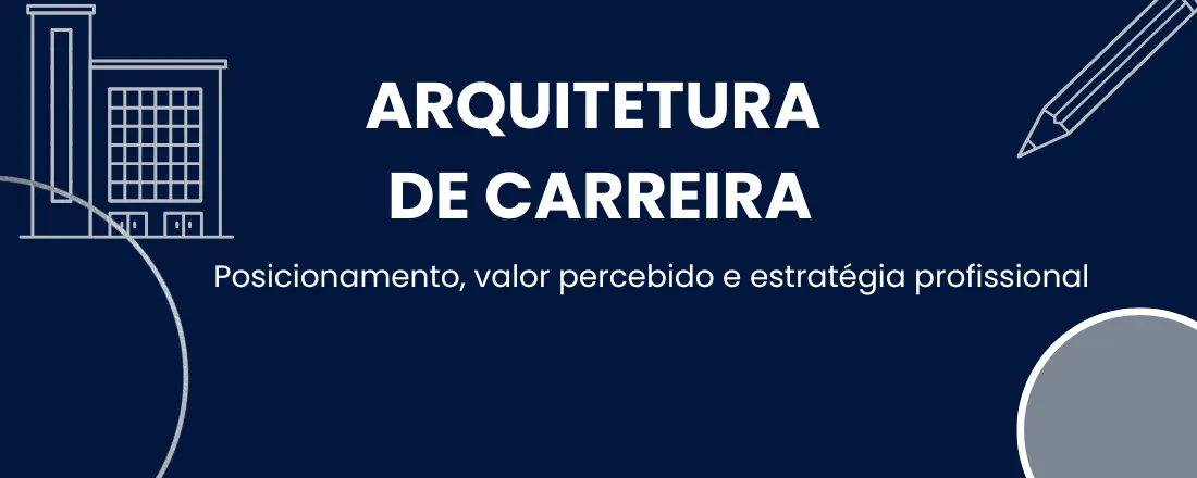 Arquitetura de Carreira | Posicionamento, valor percebido e estratégia profissional