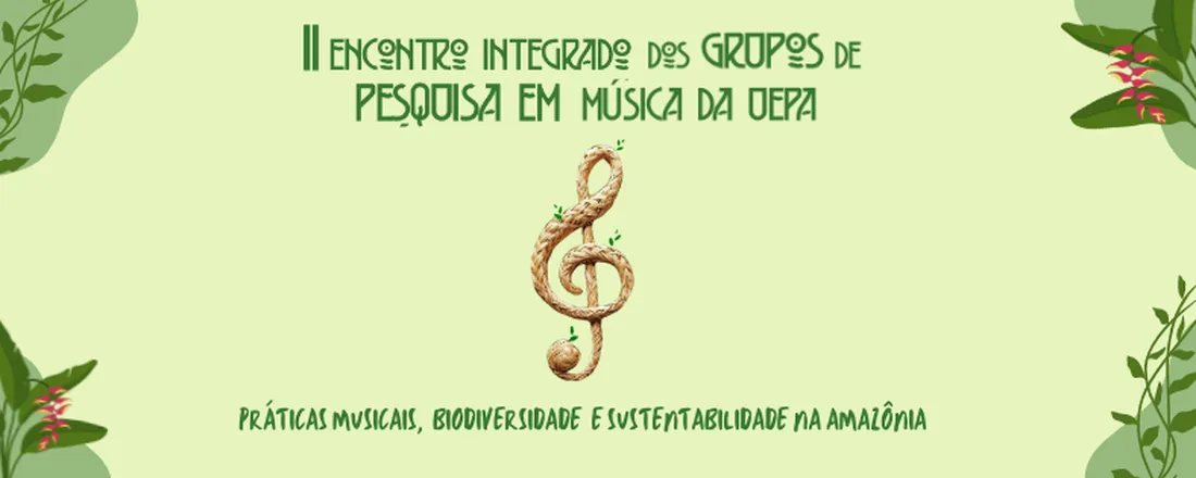 II ENCONTRO INTEGRADO DOS GRUPOS DE PESQUISA EM MÚSICA DA UEPA - II ENIGRUPEM