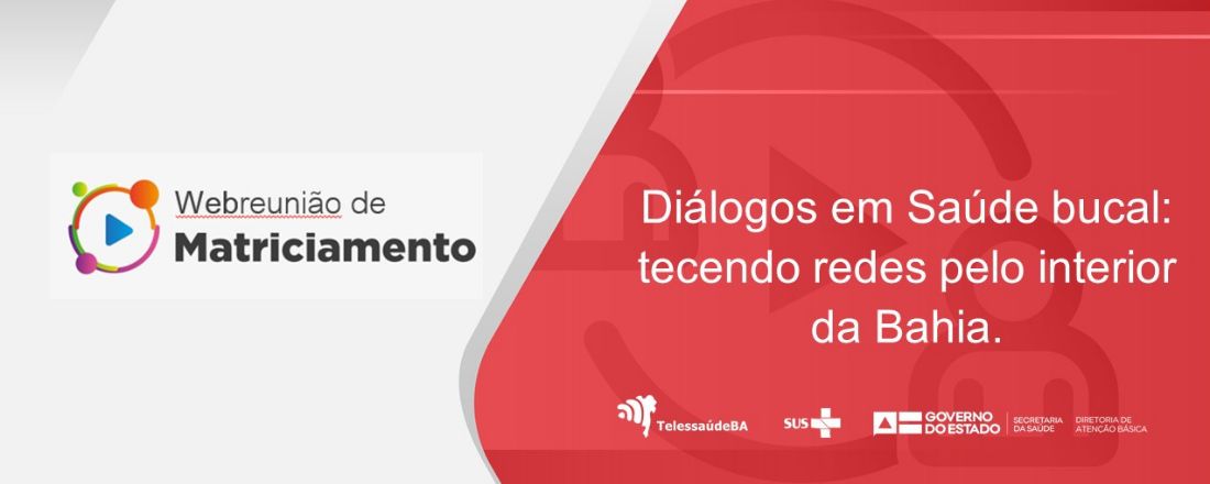 Webreunião de matriciamento: Dialógos em saúde bucal: tecendo redes pelo interior da Bahia