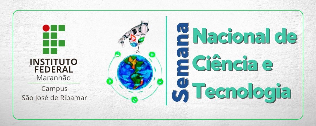 VII Semana Nacional de Ciência e Tecnologia, VI Seminário de Iniciação Científica, IV Semana Nacional do Livro e da Biblioteca, II Sarau Cênico-Literário e II Semana de Tecnologia e Negócios - IFMA SJR