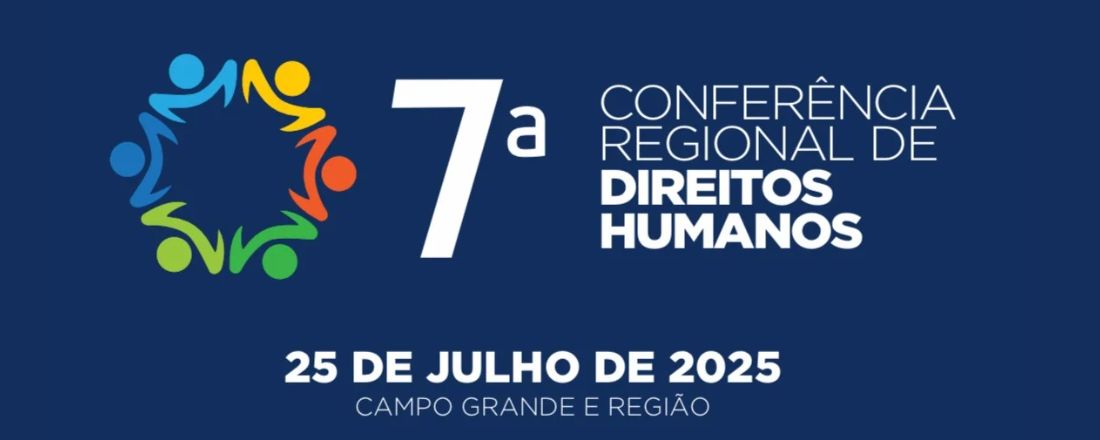 7ª CONFERÊNCIA REGIONAL DE DIREITOS HUMANOS DE CAMPO GRANDE-MS E REGIÃO