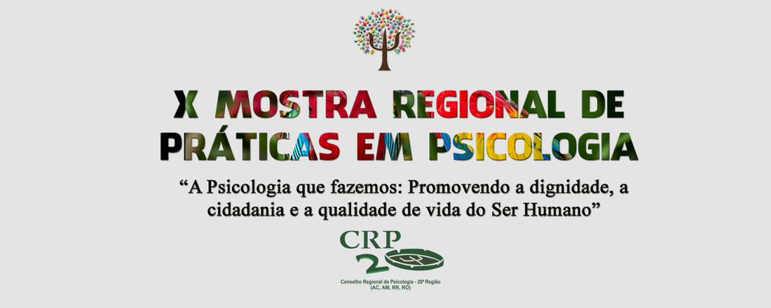 X Mostra Regional de Práticas em Psicologia - A PSICOLOGIA QUE FAZEMOS: Promovendo a dignidade, cidadania e qualidade de vida do ser humano