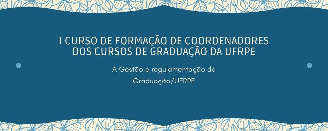 I CURSO DE FORMAÇÃO DE COORDENADORES DOS CURSOS DE GRADUAÇÃO DA UFRPE