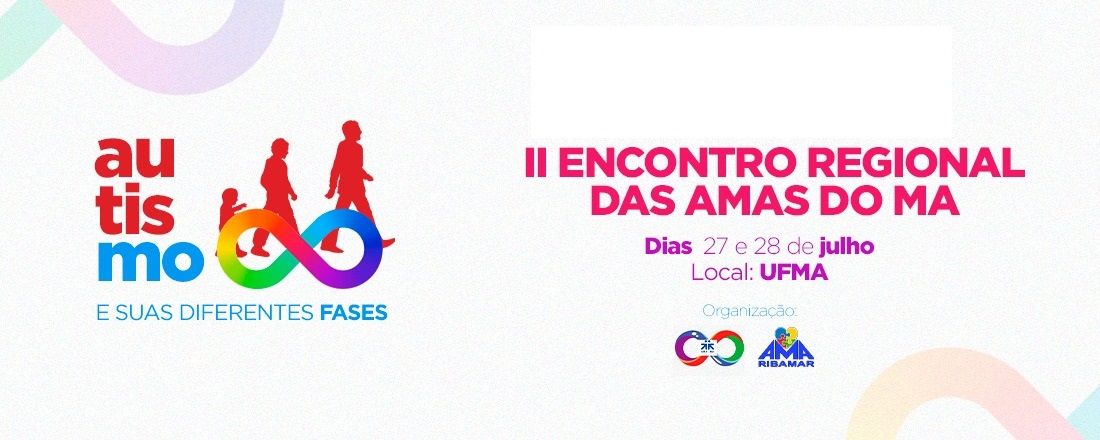 II ENCONTRO REGIONAL DAS AMAS DO MARANHÃO: AUTISMO E SUAS DIVERSAS FASES