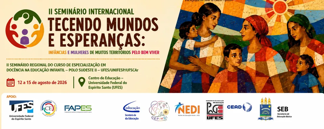 II Seminário Internacional "TECENDO MUNDOS E ESPERANÇAS: INFÂNCIAS E MULHERES DE MUITOS TERRITÓRIOS PELO BEM VIVER". II Seminário Regional do Curso de Especialização em DOCÊNCIA NA EDUCAÇÃO INFANTIL do Polo Sudeste II- UFES/UNIFESP/UFSCar