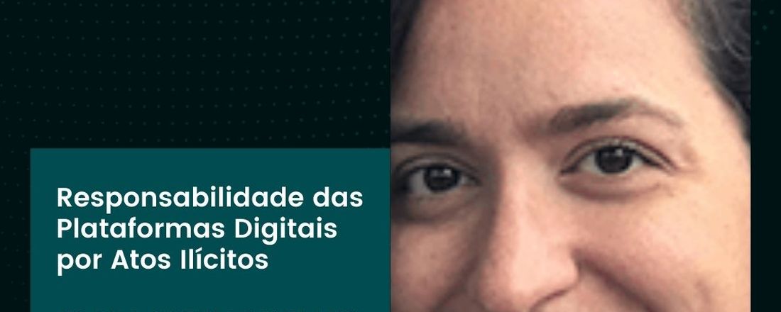 WEBINAR RESPONSABILIDADE DAS PLATAFORMAS DIGITAIS POR ATOS ILÍCITOS, MINISTRADO PELA PROF. DRA. CLARA IGLESIAS KELLER